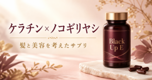 ケラチン×ノコギリヤシ配合「Black Up E」｜髪と美容を考えたサプリ